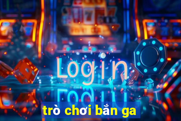 trò chơi bắn ga