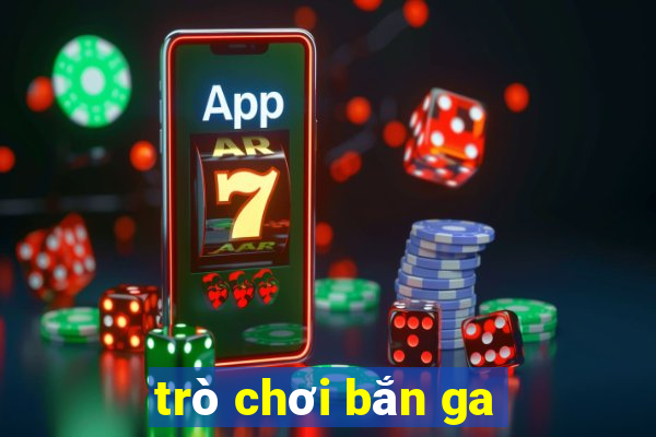 trò chơi bắn ga