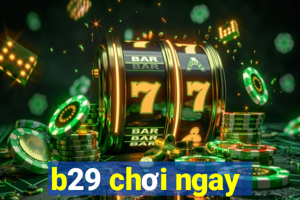 b29 chơi ngay