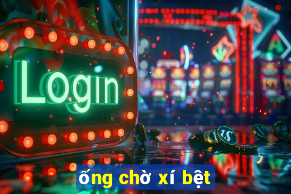 ống chờ xí bệt