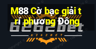 M88 Cờ bạc giải trí phương Đông