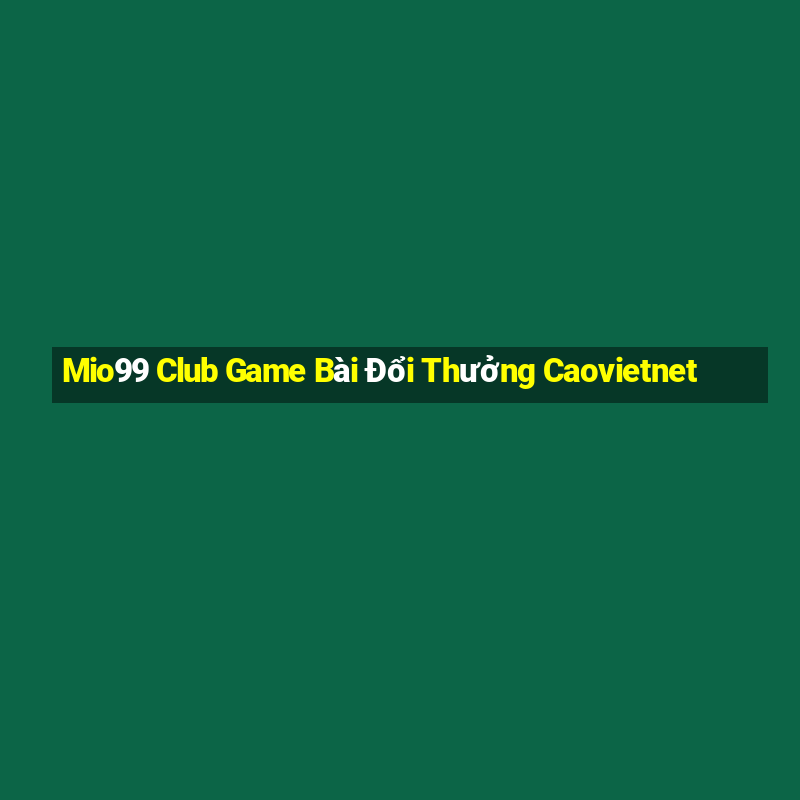 Mio99 Club Game Bài Đổi Thưởng Caovietnet