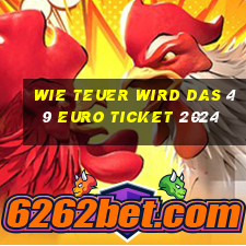 wie teuer wird das 49 euro ticket 2024