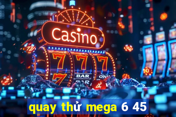 quay thử mega 6 45