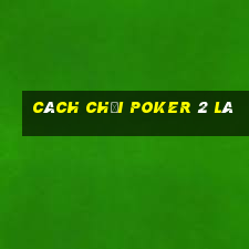 cách chơi poker 2 lá