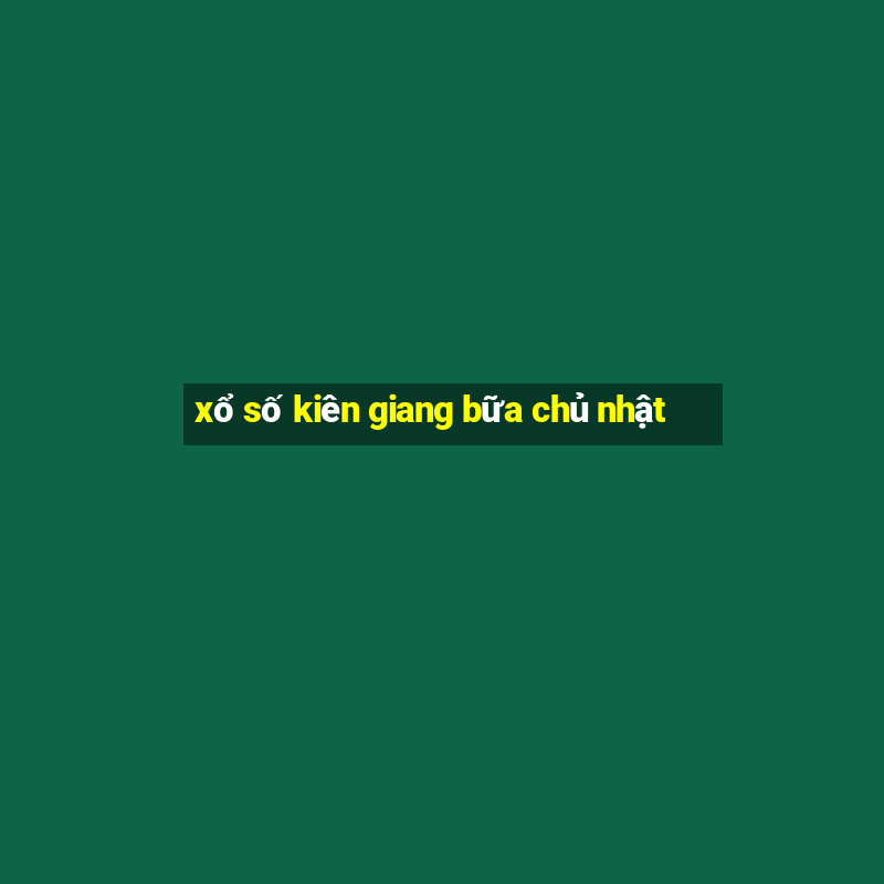 xổ số kiên giang bữa chủ nhật