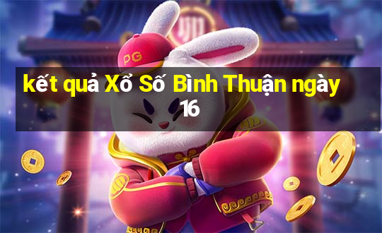 kết quả Xổ Số Bình Thuận ngày 16