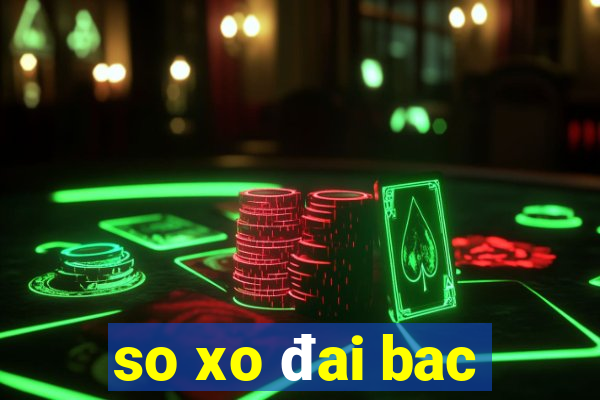 so xo đai bac