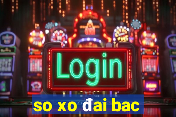 so xo đai bac