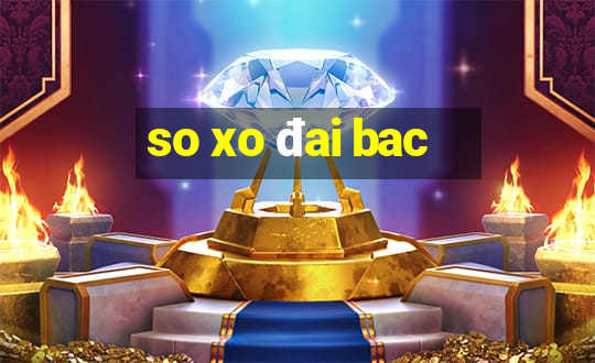 so xo đai bac