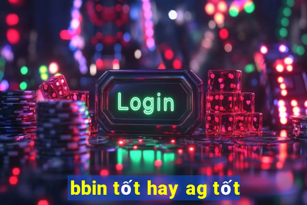 bbin tốt hay ag tốt