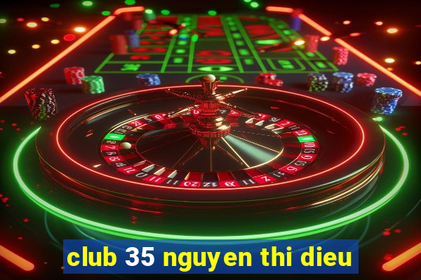 club 35 nguyen thi dieu