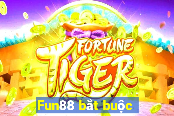 Fun88 bắt buộc