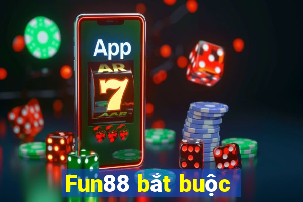 Fun88 bắt buộc