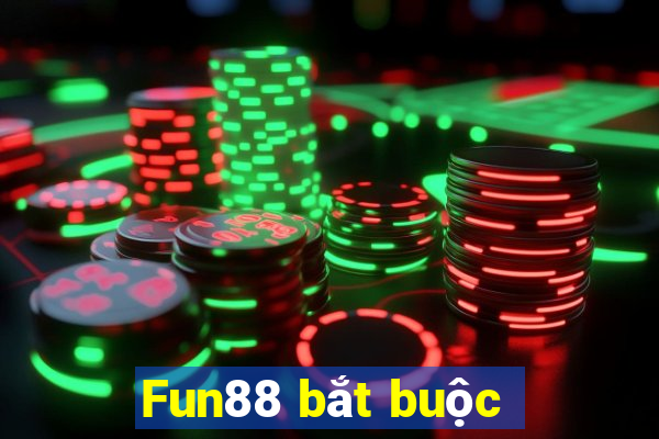 Fun88 bắt buộc