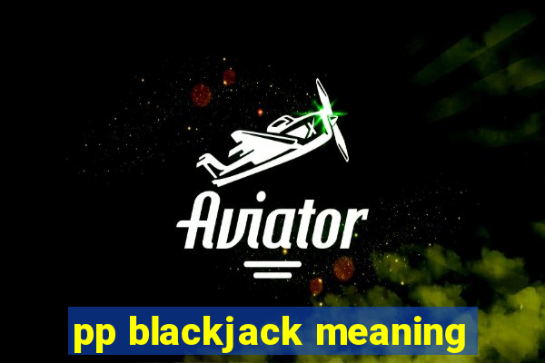 pp blackjack meaning