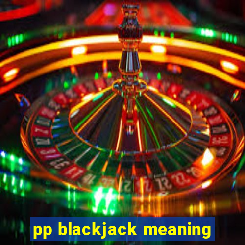 pp blackjack meaning