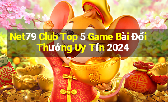 Net79 Club Top 5 Game Bài Đổi Thưởng Uy Tín 2024