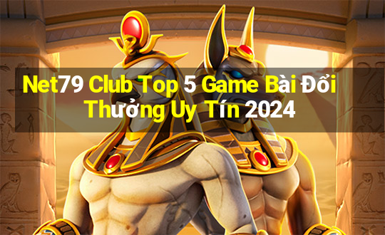 Net79 Club Top 5 Game Bài Đổi Thưởng Uy Tín 2024