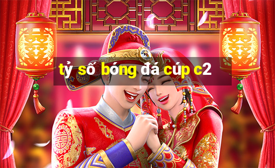 tỷ số bóng đá cúp c2