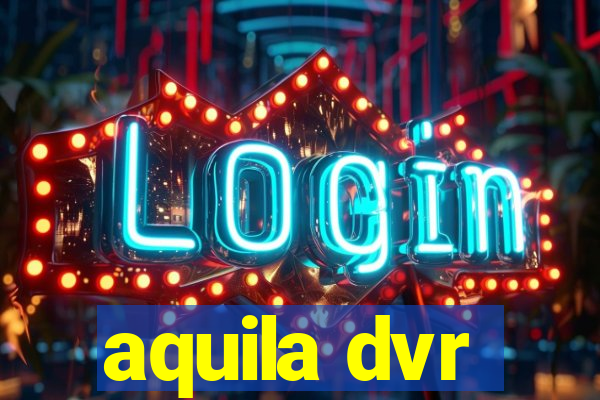 aquila dvr