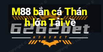 M88 bắn cá Thánh lớn Tải về