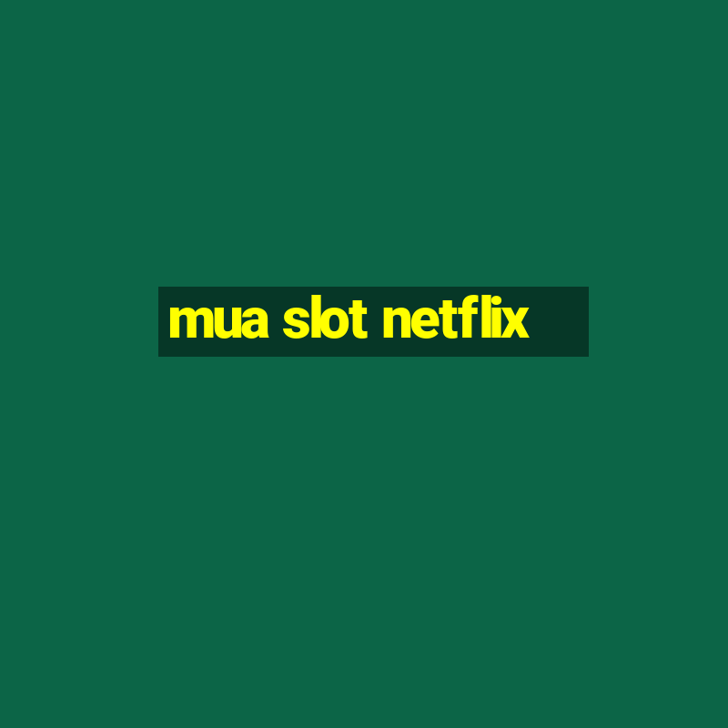 mua slot netflix