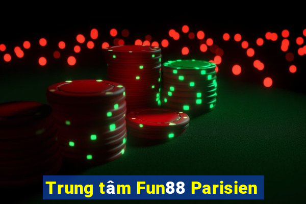 Trung tâm Fun88 Parisien