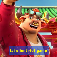 tai client riot game