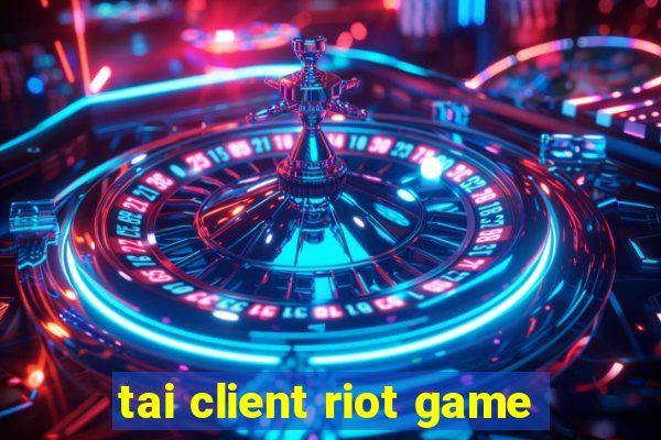 tai client riot game