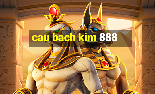 cau bach kim 888