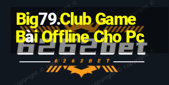 Big79.Club Game Bài Offline Cho Pc