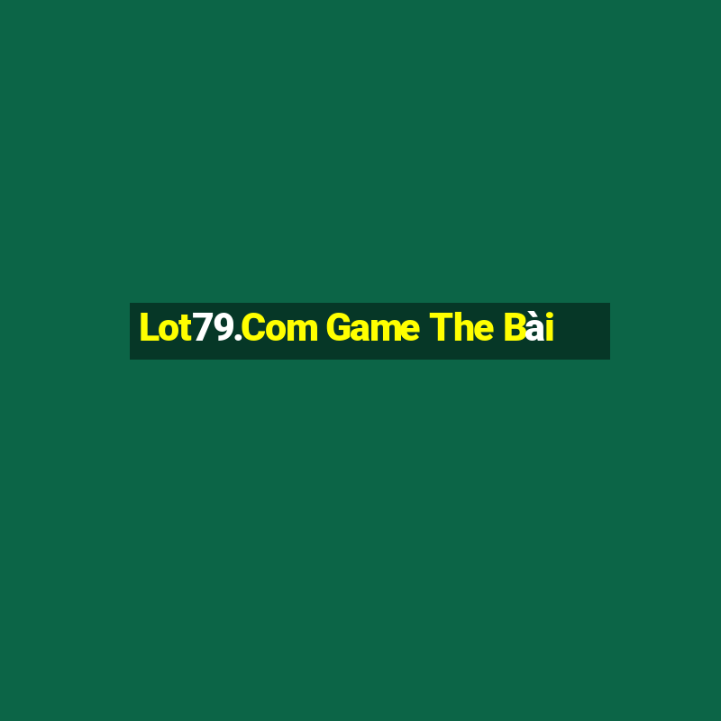 Lot79.Com Game The Bài