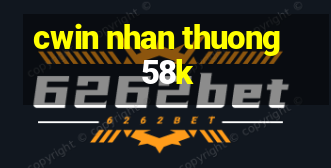 cwin nhan thuong 58k