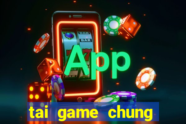 tai game chung phat casino