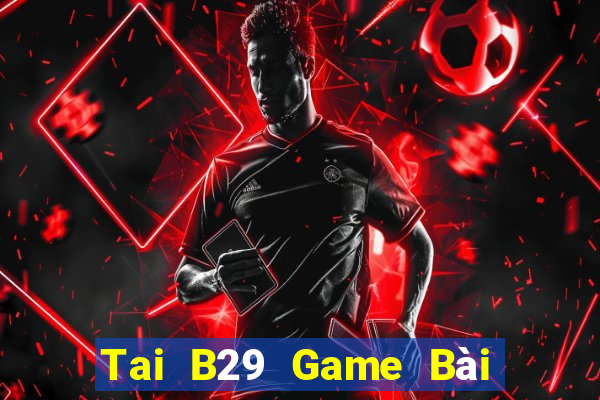 Tai B29 Game Bài Nạp Rút 1 1