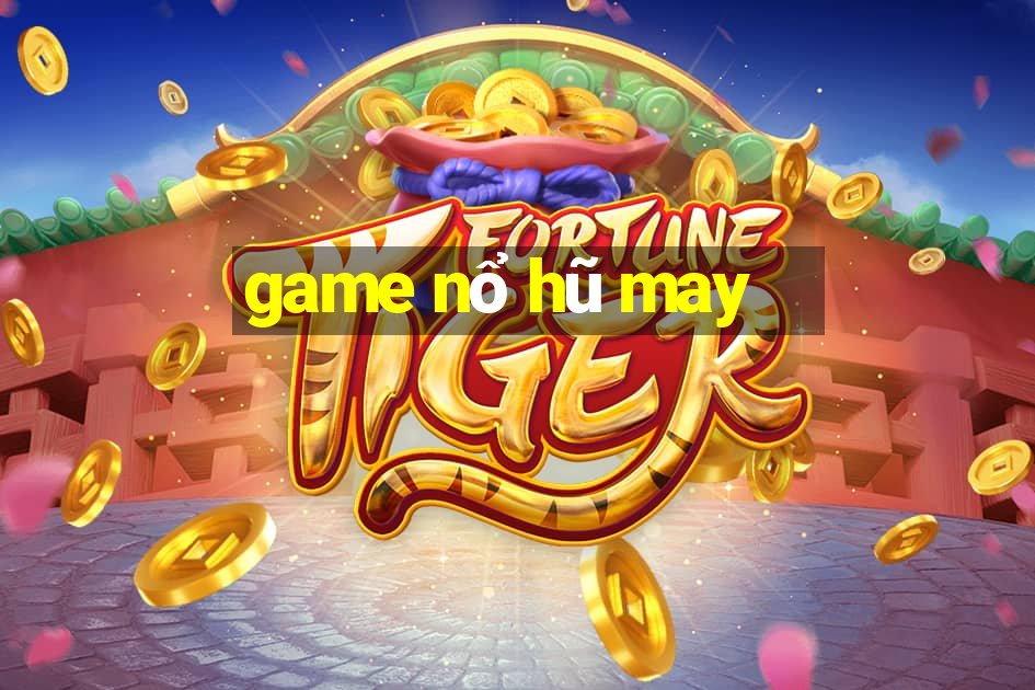 game nổ hũ may