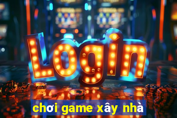 chơi game xây nhà