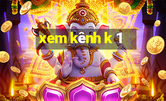 xem kênh k 1