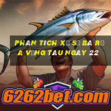 Phân tích Xổ Số Bà Rịa Vũng Tàu ngày 22