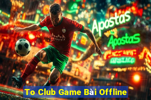 To Club Game Bài Offline