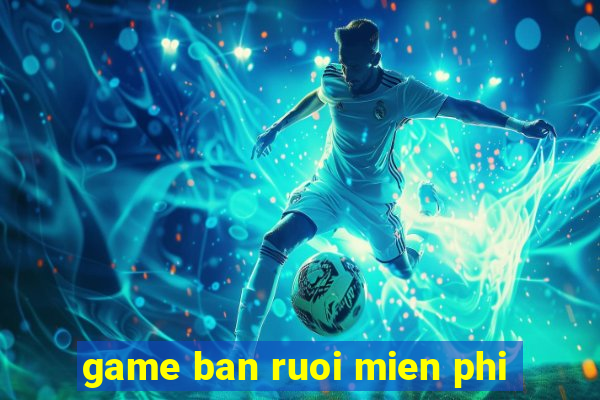 game ban ruoi mien phi