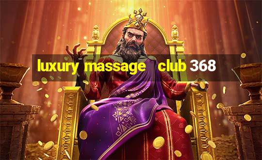 luxury massage   club 368