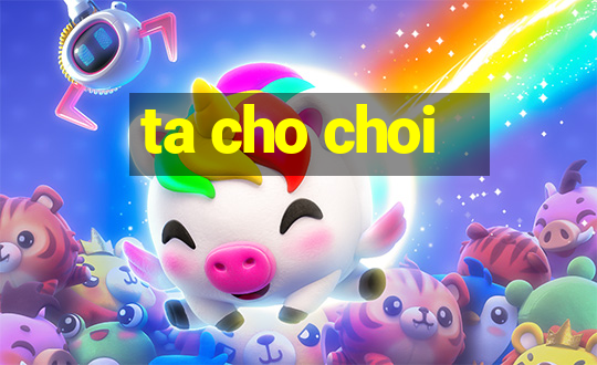 ta cho choi