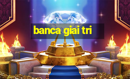 banca giai tri