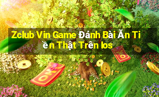 Zclub Vin Game Đánh Bài Ăn Tiền Thật Trên Ios