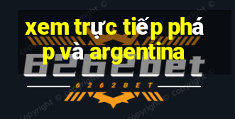 xem trực tiếp pháp và argentina