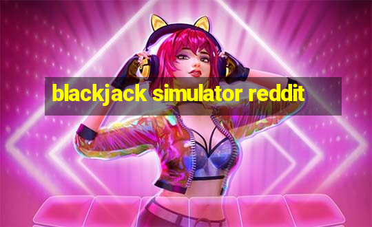 blackjack simulator reddit