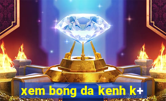 xem bong da kenh k+