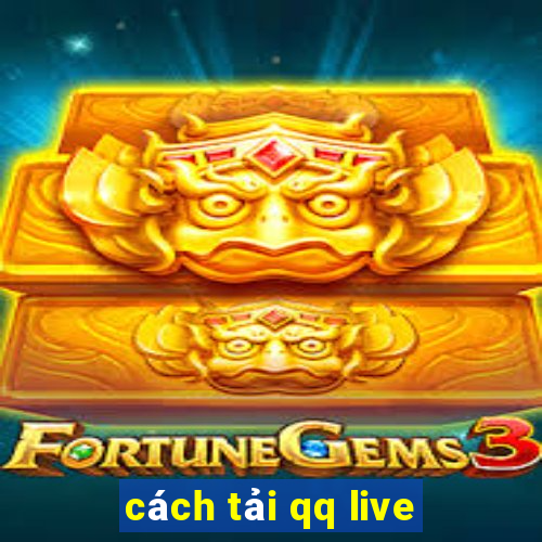 cách tải qq live